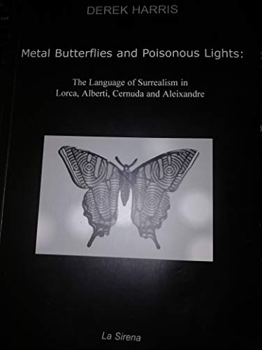 9781901704013: Metal Butterflies and Poisonous Lights: Language of Surrealism in Lorca, Alberti, Cernuda and Aleixandre