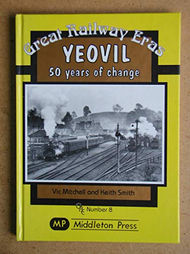 Yeovil: Fifty Years of Change (Great Railway Eras) (9781901706383) by Vic Mitchell & Keith Smith: