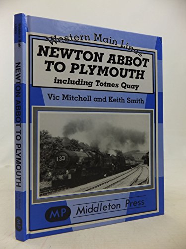 Newton Abbot to Plymouth Including Totnes Quay (Western Main Lines) (9781901706604) by Vic Mitchell; Keith Smith