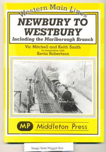 Newbury to Westbury: Including the Marlborough Branch (Western Main Lines) (9781901706666) by Mitchell V. & Smith K.; Keith Smith