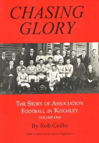 Stock image for Chasing Glory - The Story of Association Football in Keighley Vol 1. for sale by Lion Books PBFA