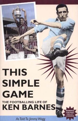 THIS SIMPLE GAME THE FOOTBALLING LIFE OF: The Footballing Life of Ken Barnes