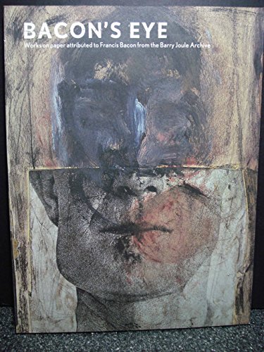 Imagen de archivo de Bacon's Eye: Works on Paper Attributed to Francis Bacon from the Barry Joule Archive a la venta por SecondSale