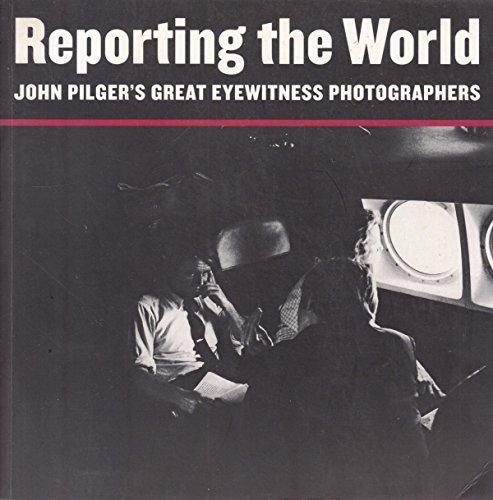 9781901785098: Reporting the World: John Pilger's Great Eyewitness Photographers