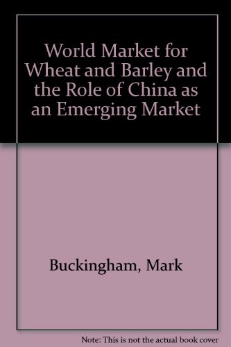 World Market for Wheat and Barley and the Role of China as an Emerging Market (9781901801705) by Mark Buckingham