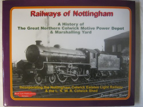 Stock image for Railways of Nottingham: Incorporating the Nottingham Colwick Estates Light Railway and the L N W R Colwick Shed: A History of the Great Northern Colwick Motive Power Depot and Marshalling Yards for sale by AwesomeBooks