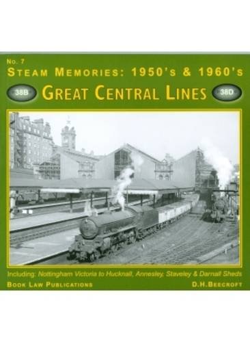 Stock image for Great Central LInes: Including Nottingham Victoria to Hucknall, Annesley, Staveley and Darnell Sheds: No. 7 (Steam Memories: 1950s-1960s) for sale by WorldofBooks