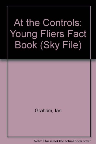 At the Controls: Young Fliers Fact Book (Sky File) (9781901955057) by Ian Graham