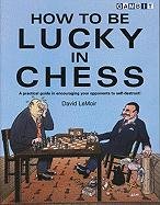 Imagen de archivo de How to be Lucky in Chess: A Practical Guide in Encouraging Your Opponents to Self-destruct! a la venta por WorldofBooks