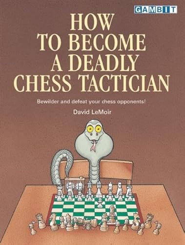 Beispielbild fr How to Become a Deadly Chess Tactician: Terrorize and Bewilder Your Chess Opponents! zum Verkauf von WorldofBooks