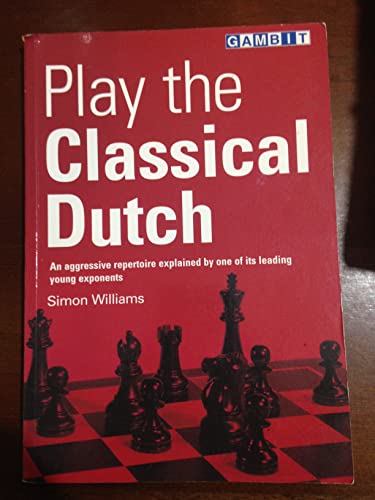 9781901983883: Play the Classical Dutch: An Aggressive Repertoire Explained by One of Its Leading Young Exponents