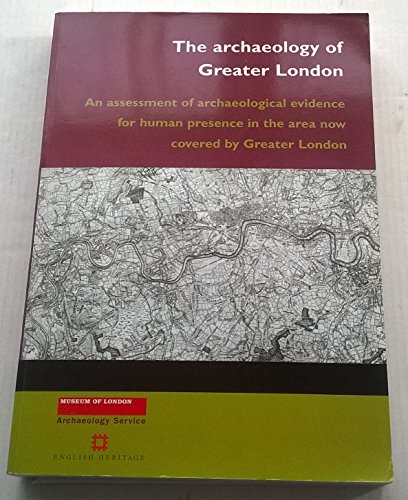 9781901992151: The Archaeology of Greater London: An Assessment of Archaeological Evidence for Human Presence in the Area Now Covered by Modern Greater London