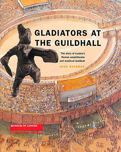 Imagen de archivo de Gladiators at the Guildhall: The Story of London's Roman Amphitheatre and Medieval Guildhall a la venta por WorldofBooks