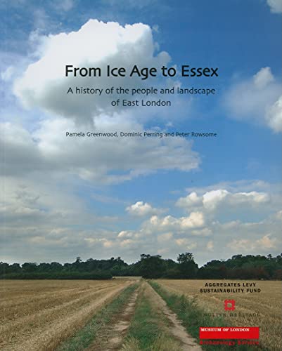 Imagen de archivo de From Ice Age to Essex: A History of the People and Landscape of East London a la venta por MusicMagpie