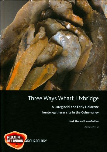 Three Ways Wharf, Uxbridge: A Lateglacial and Early Holocene hunter-gatherer site in the Colne valley (MoLA Monograph) (9781901992977) by Rackham, James