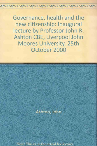 Stock image for Governance, health and the new citizenship: Inaugural lecture by Professor John R. Ashton CBE, Liverpool John Moores University, 25th October 2000 for sale by Shadow Books