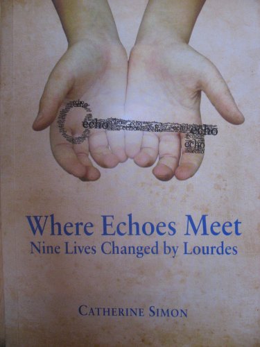 Beispielbild fr Where Echoes Meet: Nine Lives Changed by Lourdes zum Verkauf von WorldofBooks