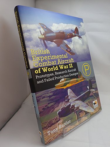 British Experimental Combat Aircraft Of WWII: Prototypes, Research Aircraft and Failed Production Designs (9781902109244) by Buttler, Tony