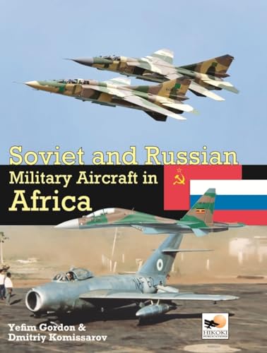 Soviet and Russian Military Aircraft in Africa: Air Arms, Equipment and Conflicts Since 1955 (9781902109275) by Komissarov, Dmitriy; Gordon, Yefim