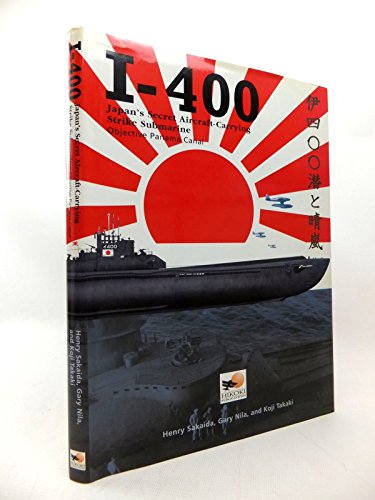 Imagen de archivo de I-400: Japan's Secret Air Strike Submarine - Objective Panama Canal a la venta por Barney's books