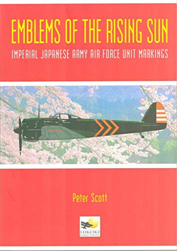 Emblems of the Rising Sun: Imperial Japanese Army Air Force Unit Markings 1935-1945 (9781902109558) by Scott, Peter