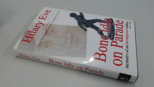 Imagen de archivo de Bone Idle on Parade: Memoirs of an Incompetent Soldier 1945 - 1948 a la venta por Amazing Book Company