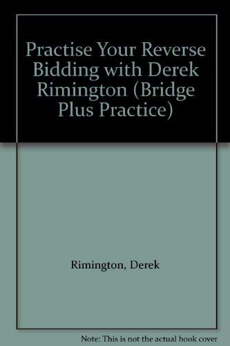 Beispielbild fr Practise Your Reverse Bidding with Derek Rimington (Bridge Plus Practice S.) zum Verkauf von WorldofBooks