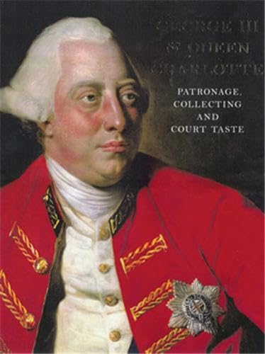 Stock image for George III and Queen Charlotte: Patronage, Collecting and Court Taste for sale by Colin Martin Books