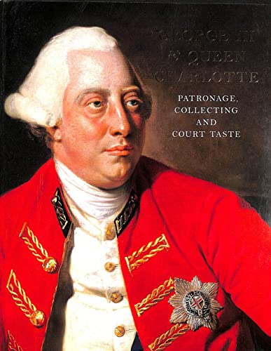 Beispielbild fr GEORGE III AND QUEEN CHARLOTTE: PATRONAGE COLLECTING AND COURT TASTE. zum Verkauf von Burwood Books