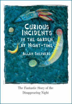 Beispielbild fr Curious Incidents in the Garden at Night-Time: The Fantastic Story of the Disappearing Night zum Verkauf von WorldofBooks