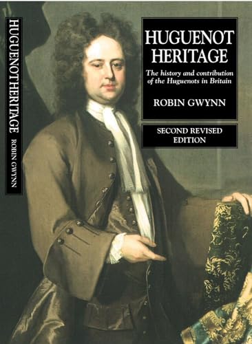 Huguenot Heritage: The History and Contribution of the Huguenots in Britain