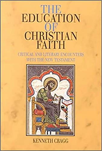 Education of Christian Faith: Critical and Literary Encounters with the New Testament (9781902210490) by Cragg, Kenneth