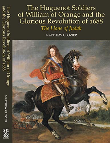 Beispielbild fr The Huguenot Soldiers of William of Orange and the 'Glorious Revolution' of 1688 zum Verkauf von Blackwell's