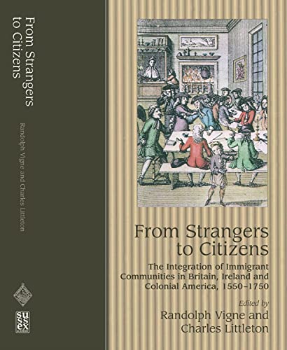 9781902210865: From Strangers to Citizens: The Integration of Immigrant Communities in Britain, Ireland and Colonial America, 1550-1750