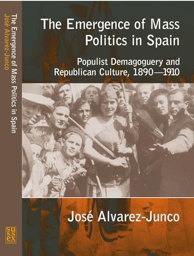 Stock image for The Emergence of Mass Politics in Spain: Populist Demagoguery and Republican Culture, 1890-1910: Populist Demagoguery & Republican Culture, 1890-1910 for sale by The Guru Bookshop