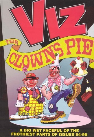 Stock image for Viz : The Clown's Pie - A Foaming Faceful of the Frothiest Parts of Viz Issues 94 to 99 for sale by ThriftBooks-Dallas