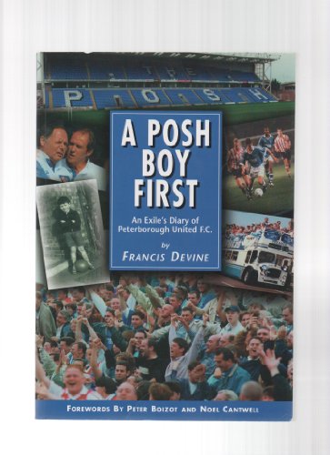 A POSH BOY FIRST: An Exile's Diary of Peterborough United F.C.