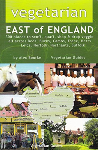 Vegetarian East of England: 300 Places to Scoff, Quaff, Shop and Drop Veggie in Beds, Bucks, Cambs, Essex, Herts, Leics, Norfolk, Northants, Suffolk (9781902259123) by Alex Bourke