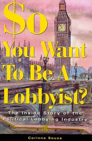 Stock image for So You Want to be a Lobbyist?: Guide to the World of Political Lobbying for sale by AwesomeBooks