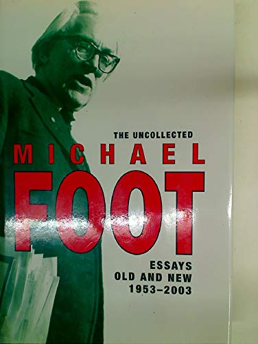 Stock image for Uncollected Michael Foot, The - Essays Old and New 1953-2003 for sale by WorldofBooks