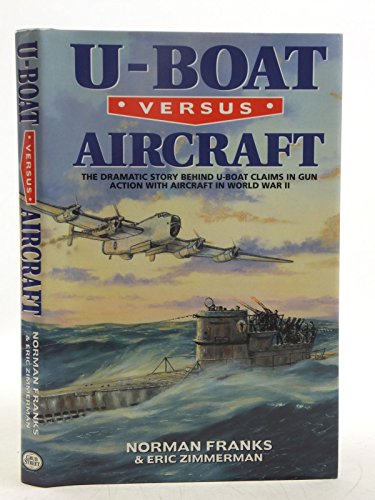 U-BOAT VERSUS AIRCRAFT: The Dramatic Story Behind U-boat Claims in Gun Action with Aircraft in World War II (9781902304021) by Franks, Norman; Zimmerman, Eric