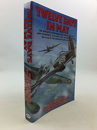 Beispielbild fr Twelve Days in May : The Air Battle for Northern France and the Low Countries, 10-21 May 1940, As Seen Through the Eyes of the Fighter Pilots Involved zum Verkauf von Lewes Book Centre