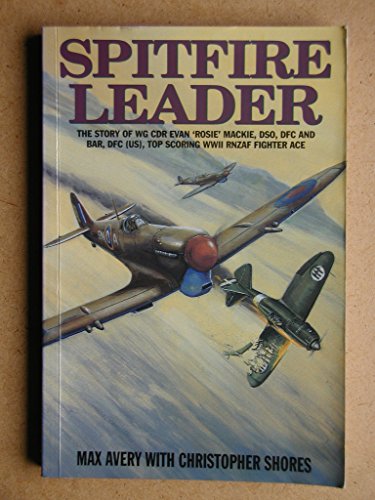 Imagen de archivo de Spitfire Leader: The Story of Wing CDR Evan 'Rosie' MacKie, DSO, DFC, & Bar, DFC (US), Top Scoring RNZAF Fighter Ace a la venta por ThriftBooks-Dallas