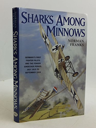 SHARKS AMONG MINNOWS: The Fokker Eindecker Period, July 1915 to September 1916 (9781902304922) by Franks, Norman