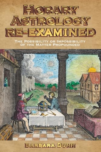 Horary Astrology Re-Examined: The Possibility or Impossibility of the Matter Propounded