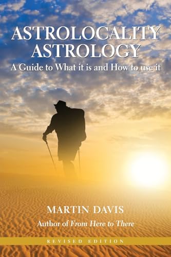 ASTROLOCALITY ASTROLOGY: A Guide To What It Is & How To Use It (revised edition)