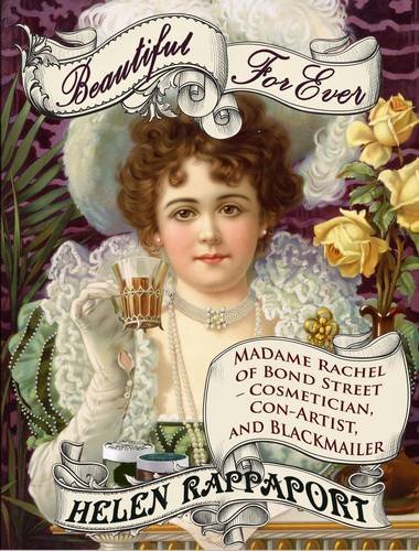 Imagen de archivo de Beautiful For Ever: Madame Rachel of Bond Street - Cosmetician, Con-Artist and Blackmailer a la venta por WorldofBooks