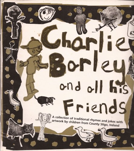 Stock image for Charlie Barley and All His Friends: A Collection of Traditional Rhymes and Jokes with Artwork by Irish Traveller Children from County Sligo for sale by WorldofBooks