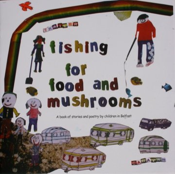 Stock image for Fishing for Food and Mushrooms : A Collection of Stories, Poems and Pen Pictures Written and Illustrated by Traveller Children in Belfast for sale by The Book Nest Ltd