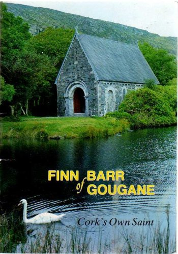 Life of St. Finn Barr.Finn Barr of Gougane (Cork's Own Saint).